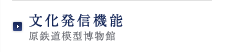文化発信機能原鉄道模型博物館